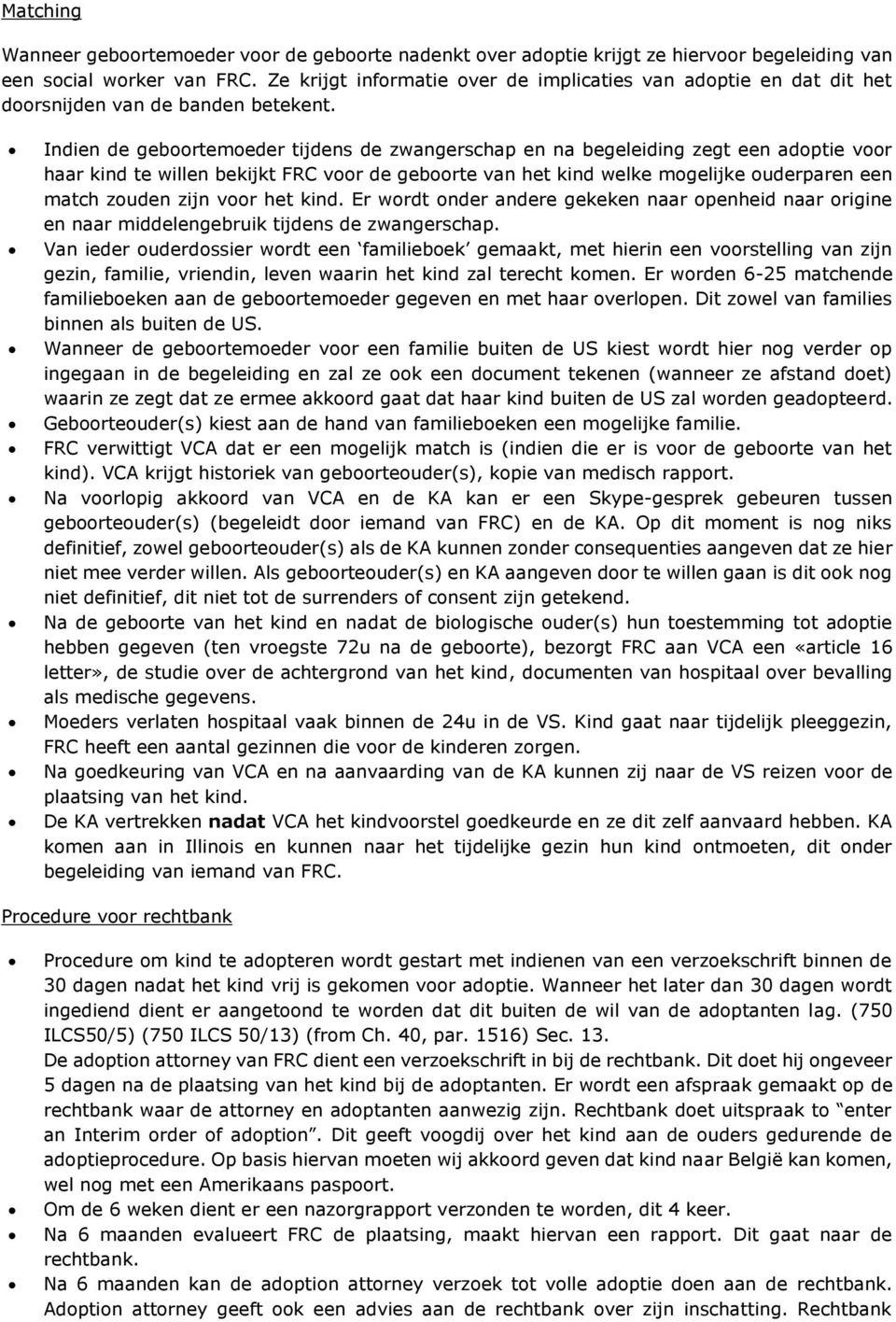Indien de geboortemoeder tijdens de zwangerschap en na begeleiding zegt een adoptie voor haar kind te willen bekijkt FRC voor de geboorte van het kind welke mogelijke ouderparen een match zouden zijn