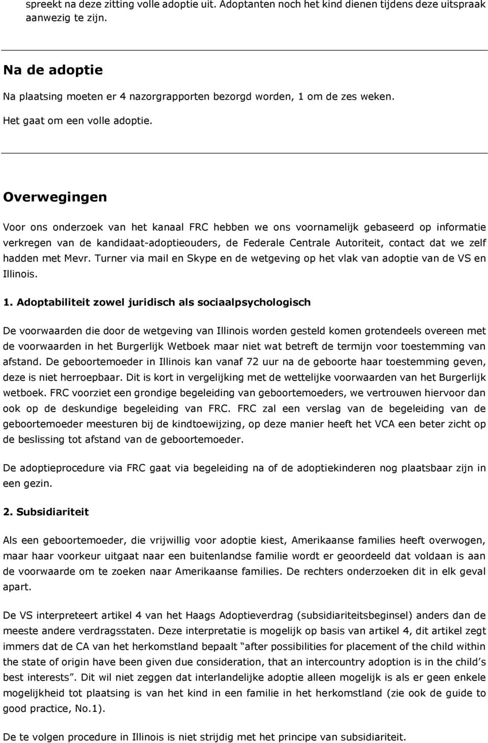 Overwegingen Voor ons onderzoek van het kanaal FRC hebben we ons voornamelijk gebaseerd op informatie verkregen van de kandidaat-adoptieouders, de Federale Centrale Autoriteit, contact dat we zelf