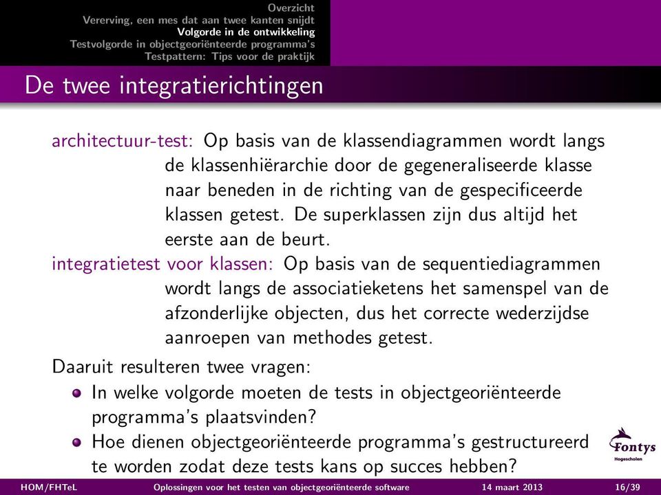 integratietest voor klassen: Op basis van de sequentiediagrammen wordt langs de associatieketens het samenspel van de afzonderlijke objecten, dus het correcte wederzijdse aanroepen van methodes