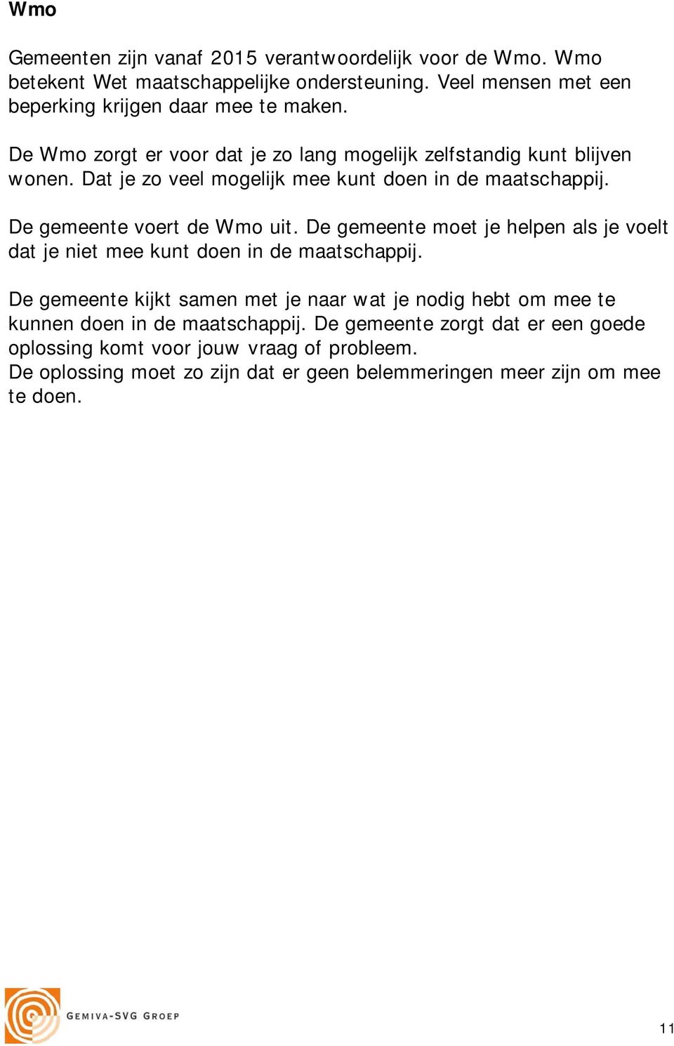 De gemeente moet je helpen als je voelt dat je niet mee kunt doen in de maatschappij.