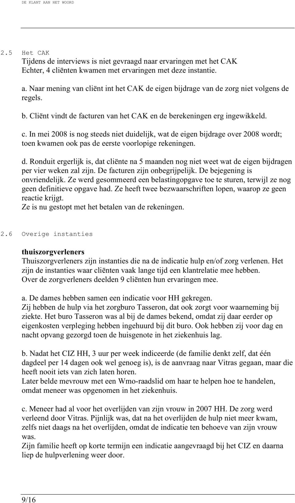 d. Ronduit ergerlijk is, dat cliënte na 5 maanden nog niet weet wat de eigen bijdragen per vier weken zal zijn. De facturen zijn onbegrijpelijk. De bejegening is onvriendelijk.