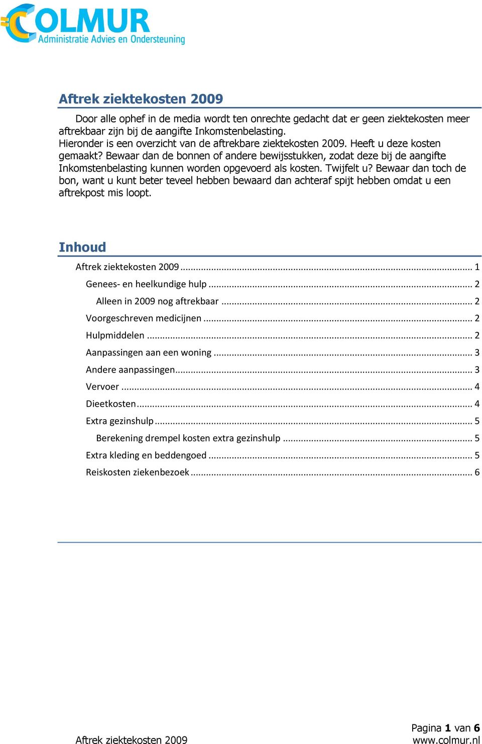 Bewaar dan toch de bon, want u kunt beter teveel hebben bewaard dan achteraf spijt hebben omdat u een aftrekpost mis loopt. Inhoud... 1 Genees- en heelkundige hulp... 2 Alleen in 2009 nog aftrekbaar.