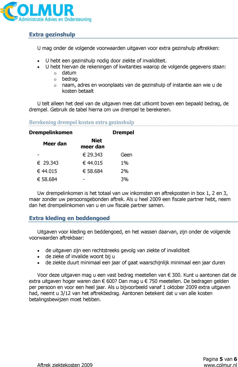 deel van de uitgaven mee dat uitkomt boven een bepaald bedrag, de drempel. Gebruik de tabel hierna om uw drempel te berekenen.