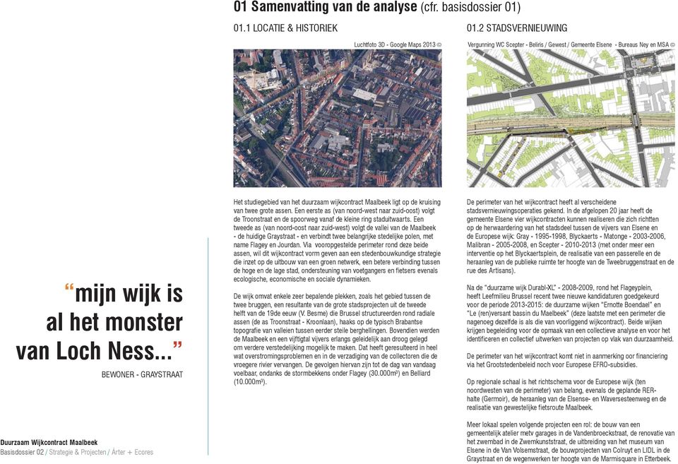 .. bewoner - graystraat Duurzaam Wijkcontract Maalbeek Basisdossier 02 / Strategie & Projecten / Árter + Ecores Het studiegebied van het duurzaam wijkcontract Maalbeek ligt op de kruising van twee