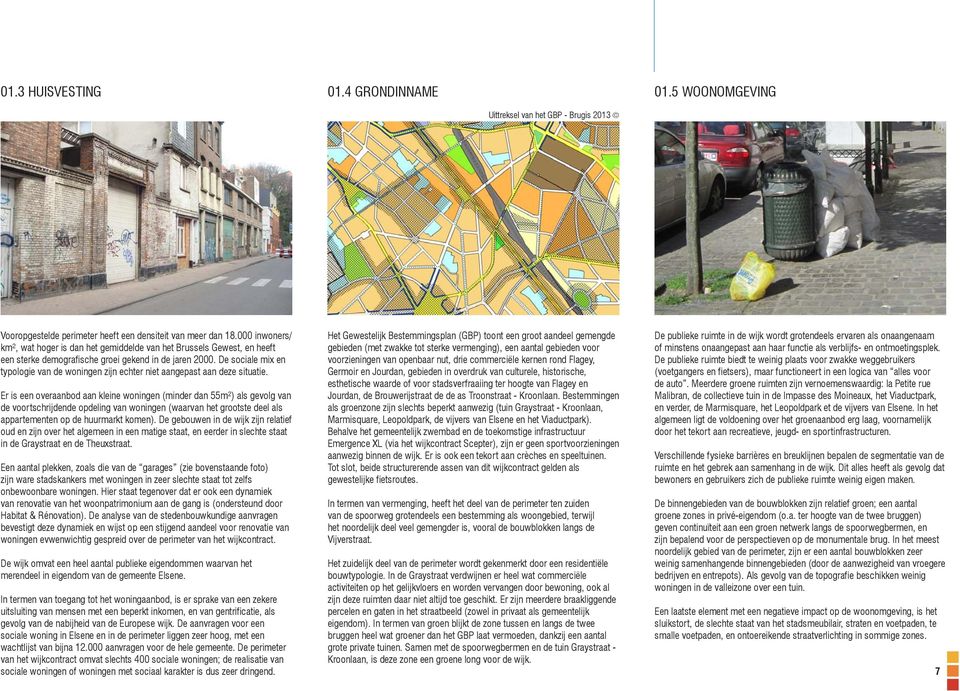 De sociale mix en typologie van de woningen zijn echter niet aangepast aan deze situatie.