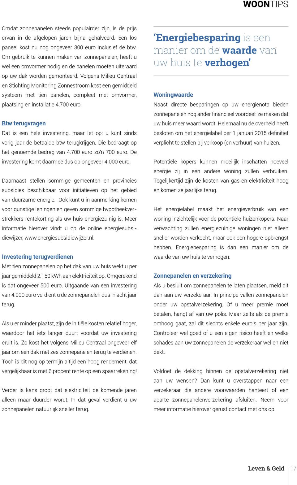 Volgens Milieu Centraal en Stichting Monitoring Zonnestroom kost een gemiddeld systeem met tien panelen, compleet met omvormer, plaatsing en installatie 4.700 euro.