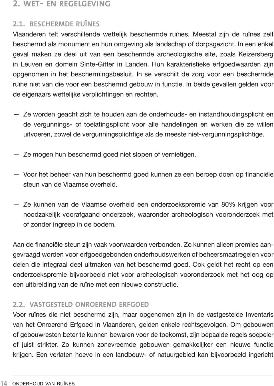 In een enkel geval maken ze deel uit van een beschermde archeologische site, zoals Keizersberg in Leuven en domein Sinte-Gitter in Landen.