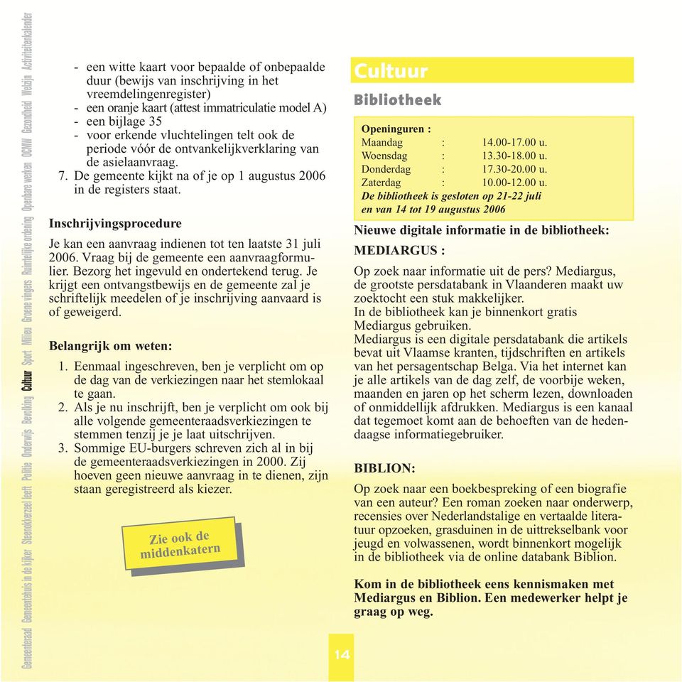 voor erkende vluchtelingen telt ook de periode vóór de ontvankelijkverklaring van de asielaanvraag. 7. De gemeente kijkt na of je op 1 augustus 2006 in de registers staat.