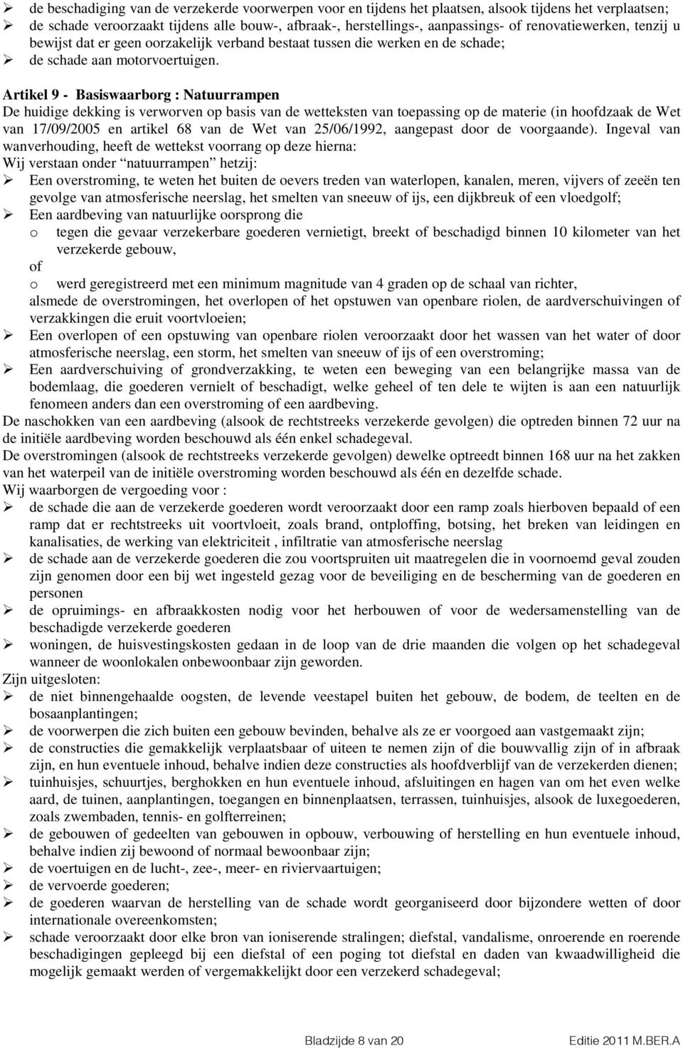 Artikel 9 - Basiswaarbrg : Natuurrampen De huidige dekking is verwrven p basis van de wetteksten van tepassing p de materie (in hfdzaak de Wet van 17/09/2005 en artikel 68 van de Wet van 25/06/1992,