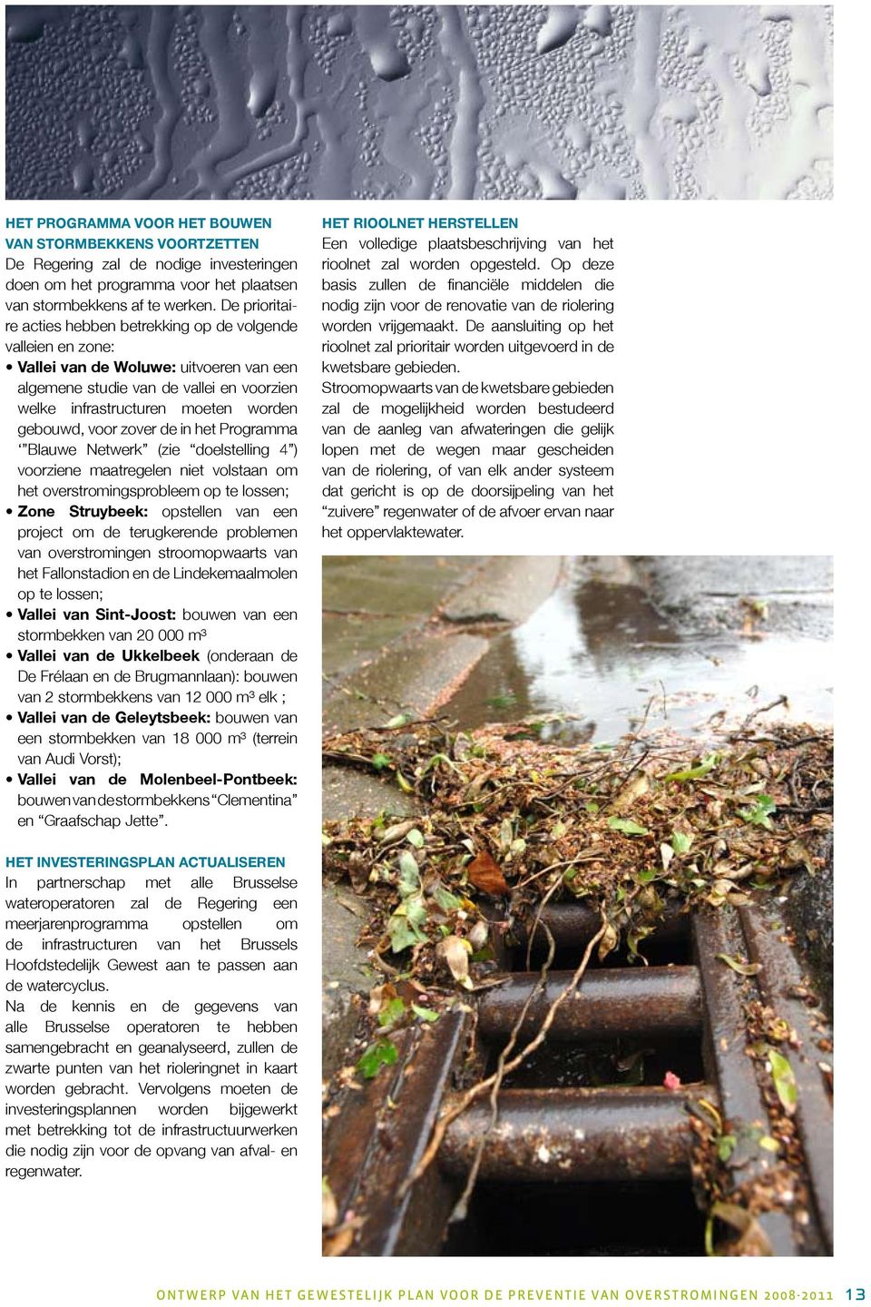 voor zover de in het Programma Blauwe Netwerk (zie doelstelling 4 ) voorziene maatregelen niet volstaan om het overstromingsprobleem op te lossen; Zone Struybeek: opstellen van een project om de