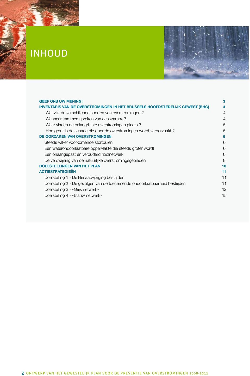 5 De oorzaken van overstromingen 6 Steeds vaker voorkomende stortbuien 6 Een waterondoorlaatbare oppervlakte die steeds groter wordt 6 Een onaangepast en verouderd rioolnetwerk 8 De verdwijning van