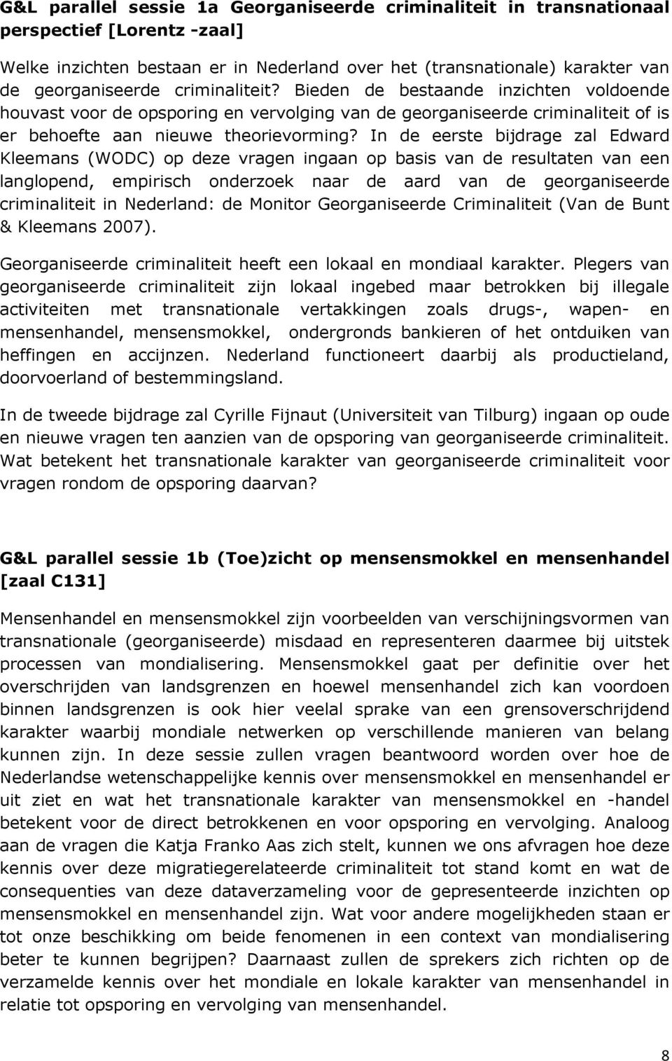 In de eerste bijdrage zal Edward Kleemans (WODC) op deze vragen ingaan op basis van de resultaten van een langlopend, empirisch onderzoek naar de aard van de georganiseerde criminaliteit in