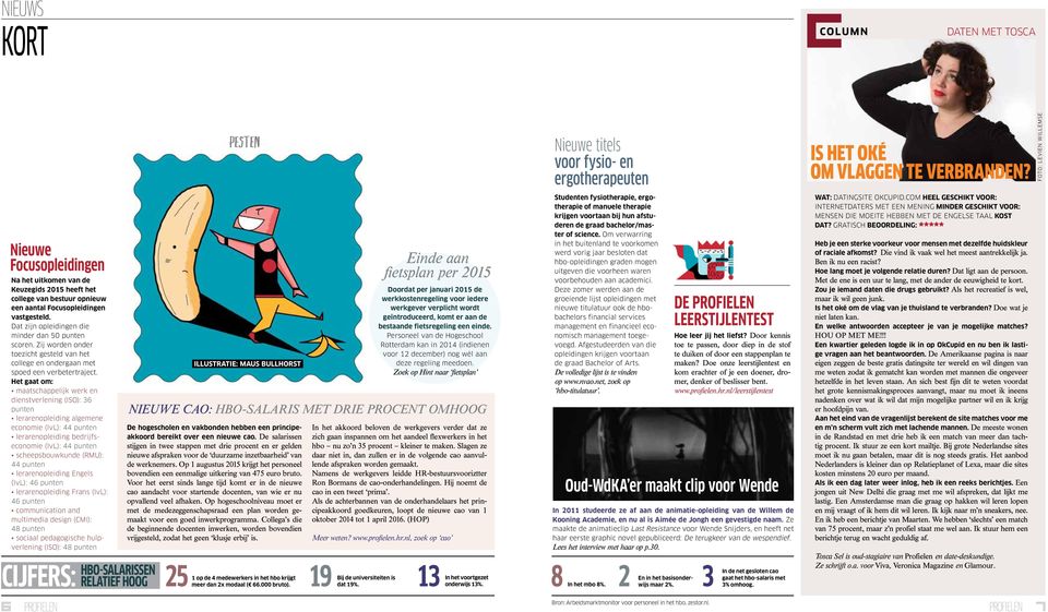 Het gaat om: maatschappelijk werk en dienstverlening (ISO): 36 punten lerarenopleiding algemene economie (IvL): 44 punten lerarenopleiding bedrijfseconomie (IvL): 44 punten scheepsbouwkunde (RMU): 44