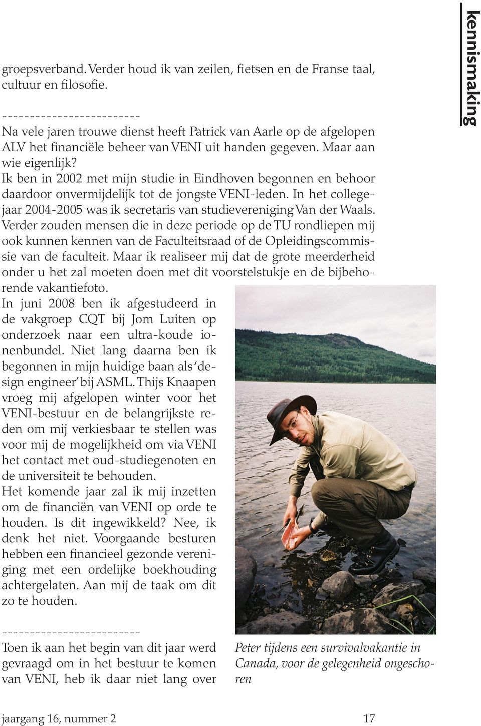 Ik ben in 2002 met mijn studie in Eindhoven begonnen en behoor daardoor onvermijdelijk tot de jongste VENI-leden. In het collegejaar 2004-2005 was ik secretaris van studievereniging Van der Waals.