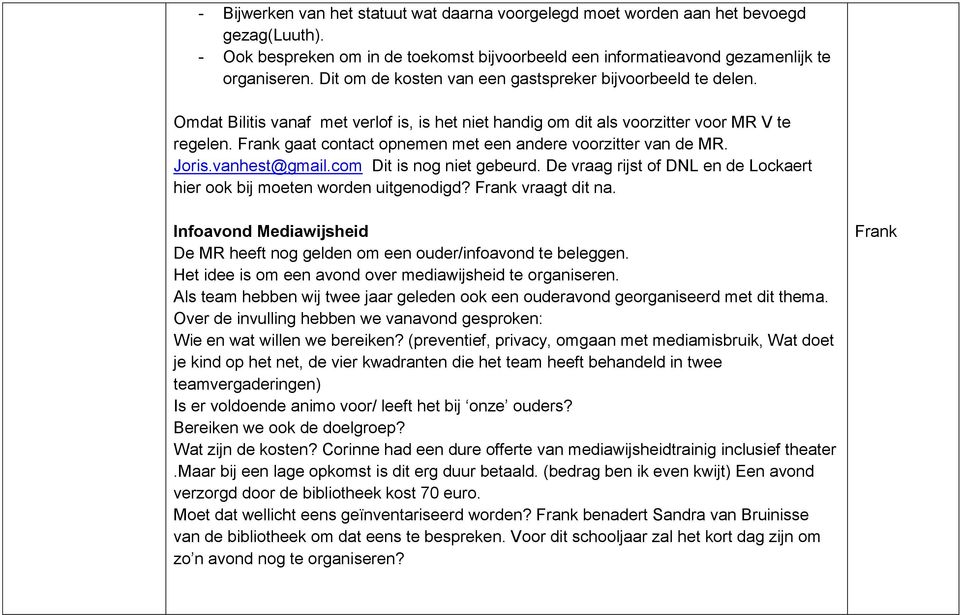 gaat contact opnemen met een andere voorzitter van de MR. Joris.vanhest@gmail.com Dit is nog niet gebeurd. De vraag rijst of DNL en de Lockaert hier ook bij moeten worden uitgenodigd? vraagt dit na.