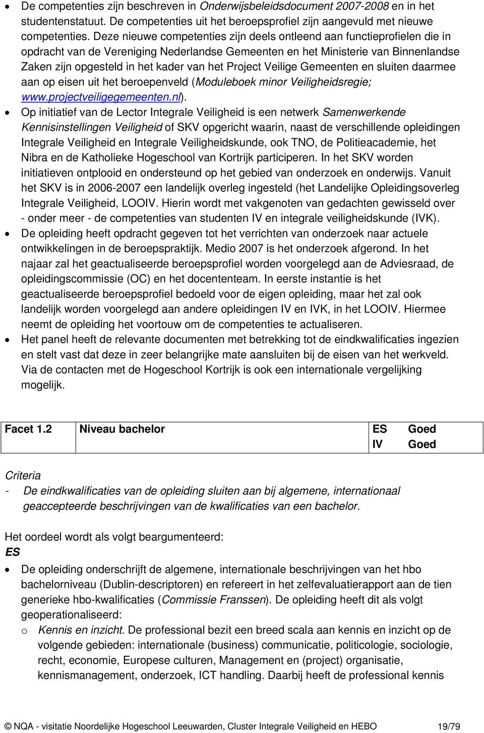 Project Veilige Gemeenten en sluiten daarmee aan op eisen uit het beroepenveld (Moduleboek minor Veiligheidsregie; www.projectveiligegemeenten.nl).