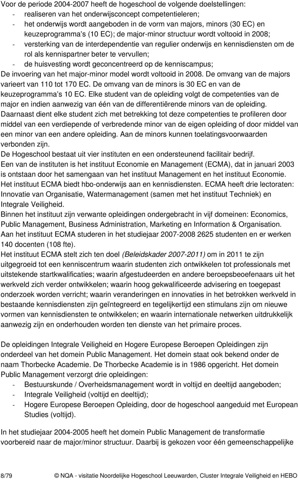 vervullen; - de huisvesting wordt geconcentreerd op de kenniscampus; De invoering van het major-minor model wordt voltooid in 2008. De omvang van de majors varieert van 110 tot 170 EC.