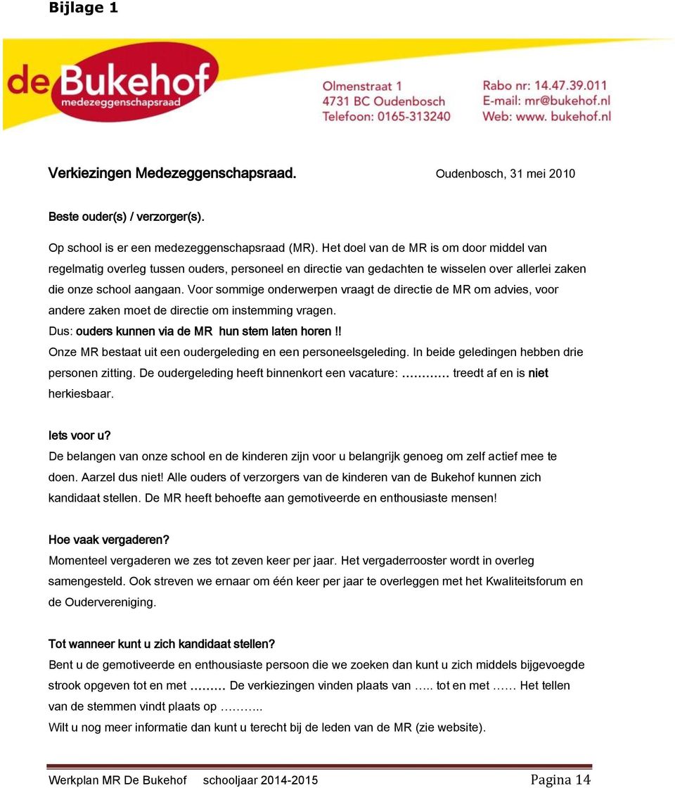 Voor sommige onderwerpen vraagt de directie de MR om advies, voor andere zaken moet de directie om instemming vragen. Dus: ouders kunnen via de MR hun stem laten horen!