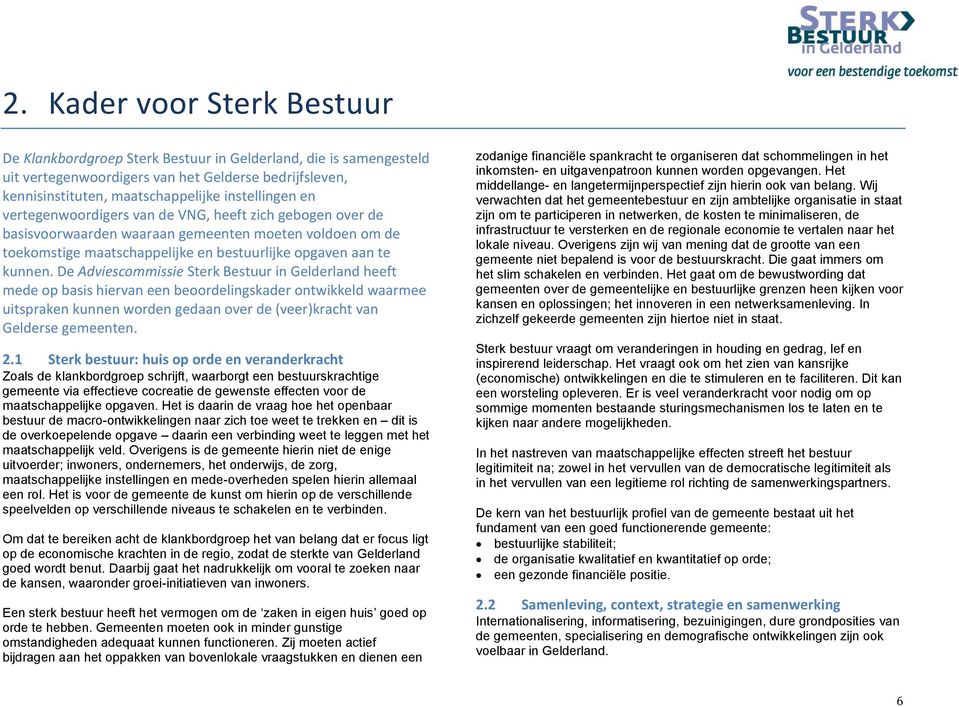 De Adviescommissie Sterk Bestuur in Gelderland heeft mede op basis hiervan een beoordelingskader ontwikkeld waarmee uitspraken kunnen worden gedaan over de (veer)kracht van Gelderse gemeenten. 2.