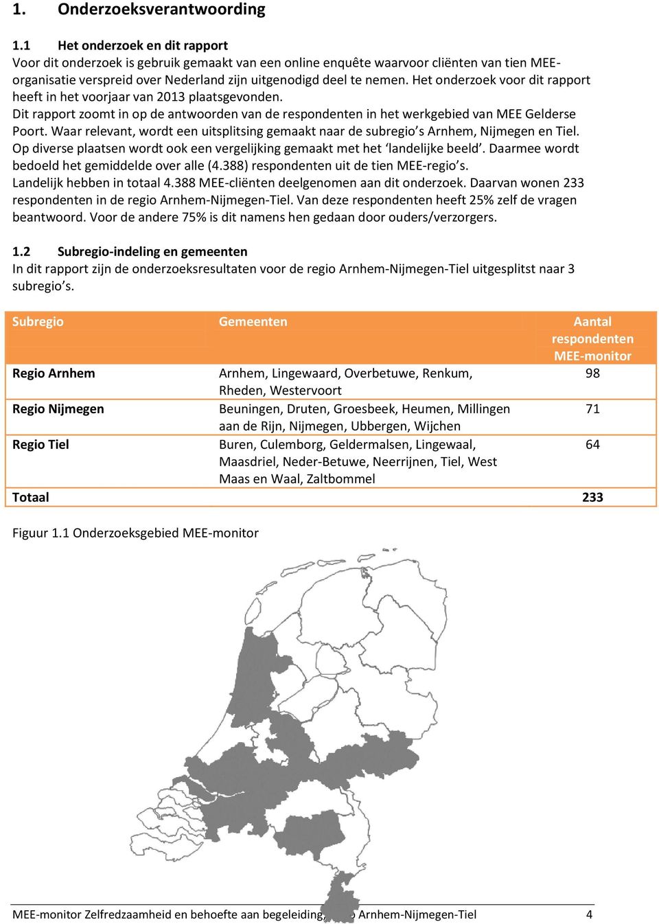 Het onderzoek voor dit rapport heeft in het voorjaar van 2013 plaatsgevonden. Dit rapport zoomt in op de antwoorden van de respondenten in het werkgebied van MEE Gelderse Poort.