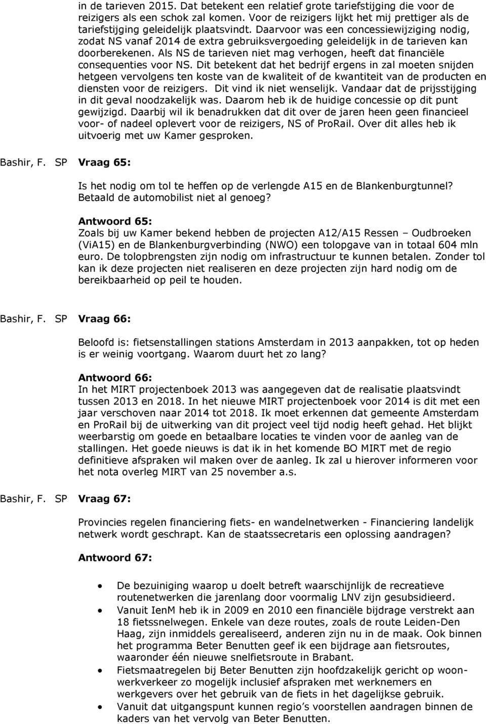 Daarvoor was een concessiewijziging nodig, zodat NS vanaf 2014 de extra gebruiksvergoeding geleidelijk in de tarieven kan doorberekenen.