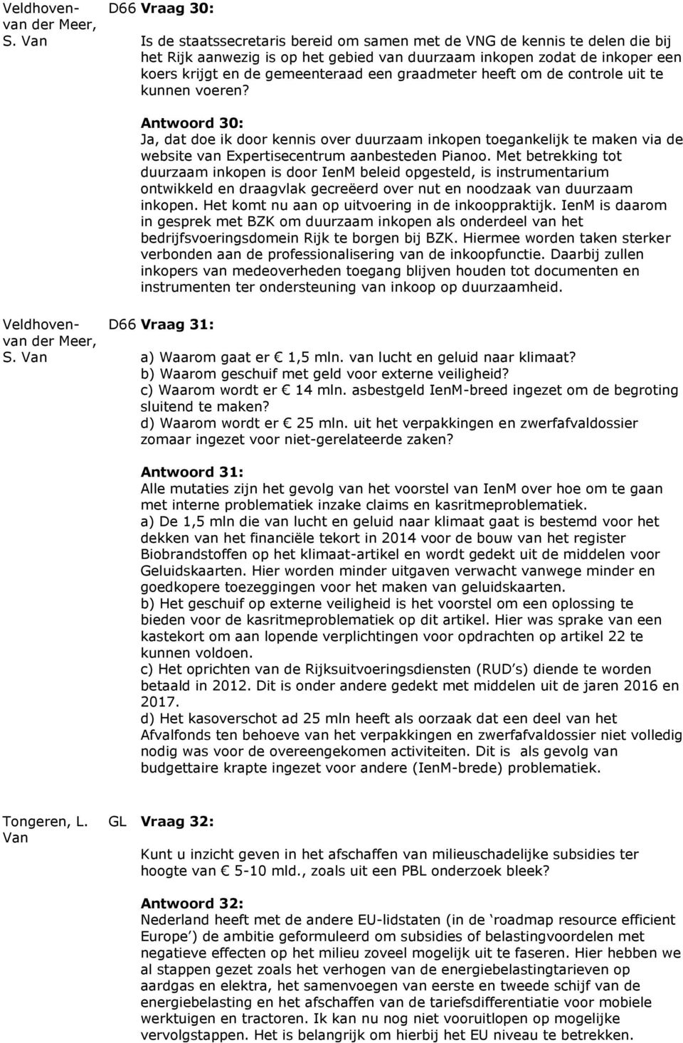 Met betrekking tot duurzaam inkopen is door IenM beleid opgesteld, is instrumentarium ontwikkeld en draagvlak gecreëerd over nut en noodzaak van duurzaam inkopen.