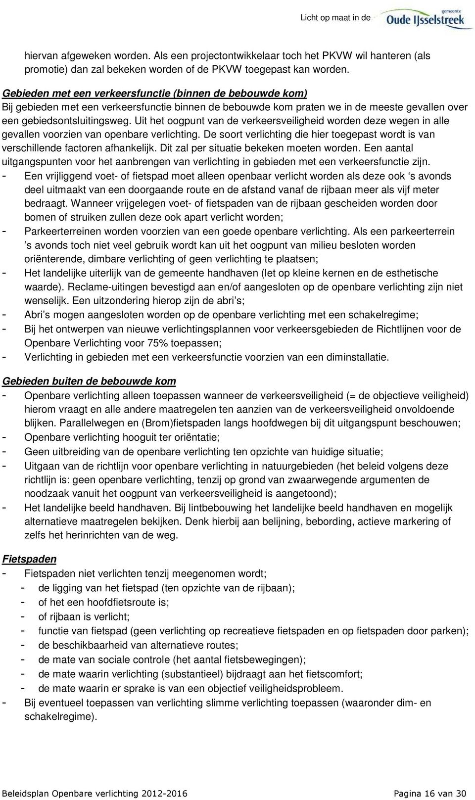 Uit het oogpunt van de verkeersveiligheid worden deze wegen in alle gevallen voorzien van openbare verlichting. De soort verlichting die hier toegepast wordt is van verschillende factoren afhankelijk.