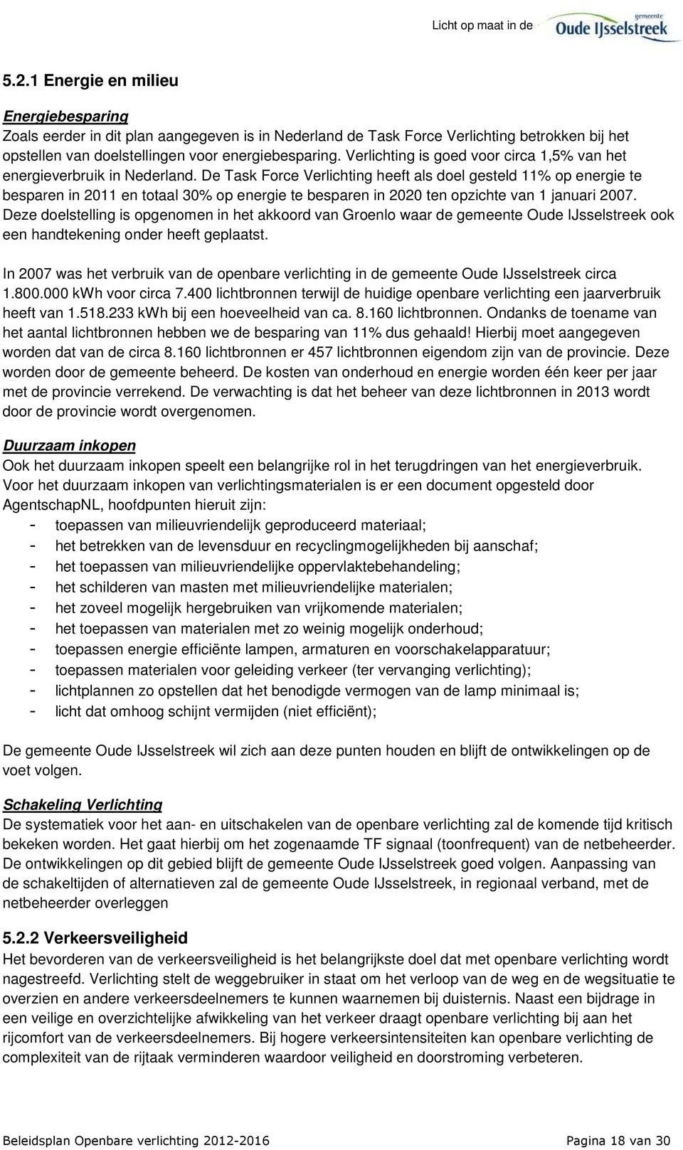 De Task Force Verlichting heeft als doel gesteld 11% op energie te besparen in 2011 en totaal 30% op energie te besparen in 2020 ten opzichte van 1 januari 2007.