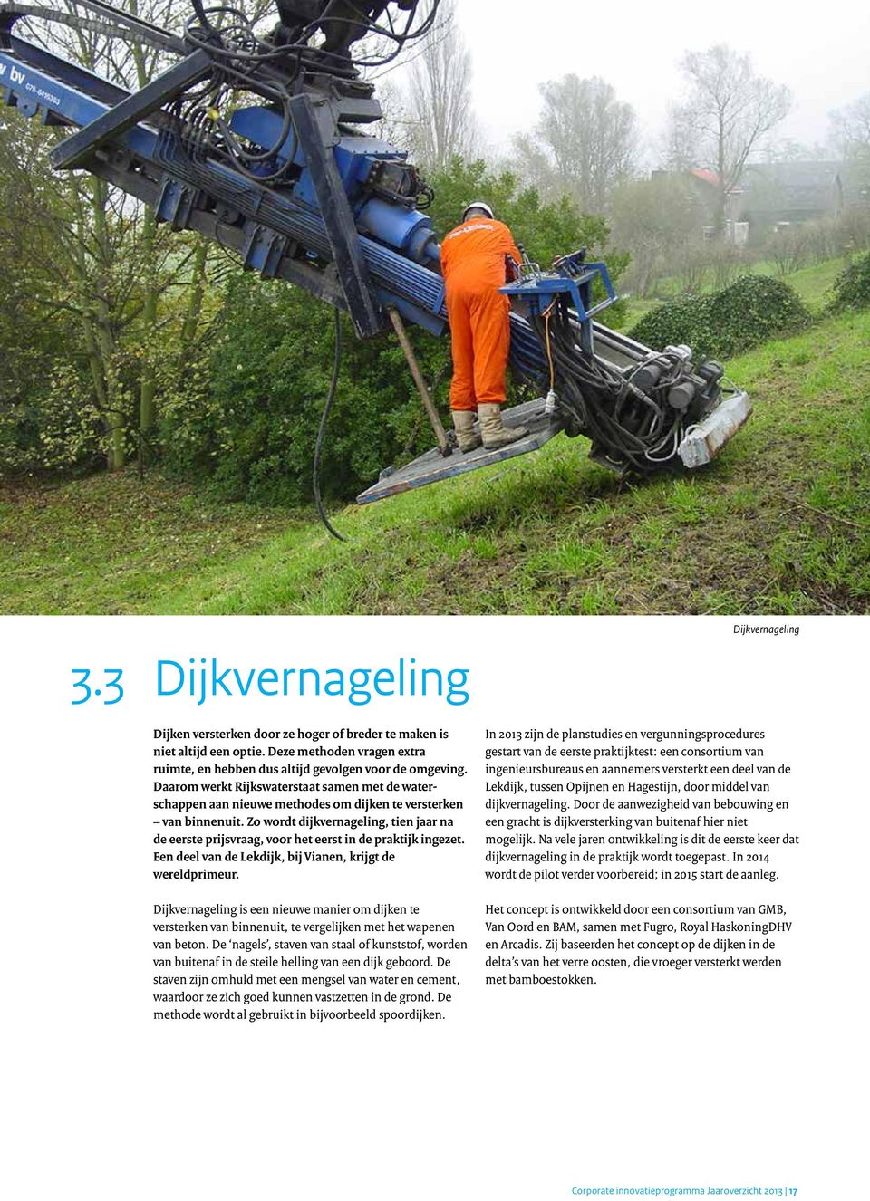 Zo wordt dijkvernageling, tien jaar na de eerste prijsvraag, voor het eerst in de praktijk ingezet. Een deel van de Lekdijk, bij Vianen, krijgt de wereldprimeur.