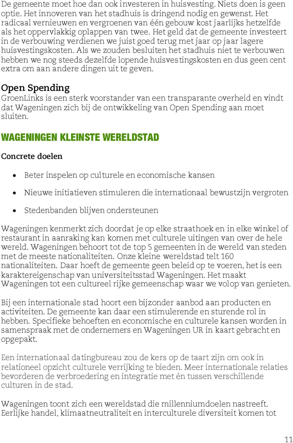 Het geld dat de gemeente investeert in de verbouwing verdienen we juist goed terug met jaar op jaar lagere huisvestingskosten.