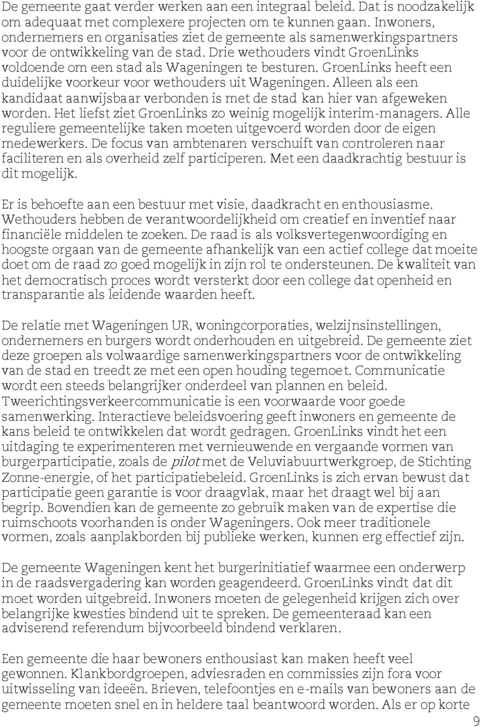 GroenLinks heeft een duidelijke voorkeur voor wethouders uit Wageningen. Alleen als een kandidaat aanwijsbaar verbonden is met de stad kan hier van afgeweken worden.