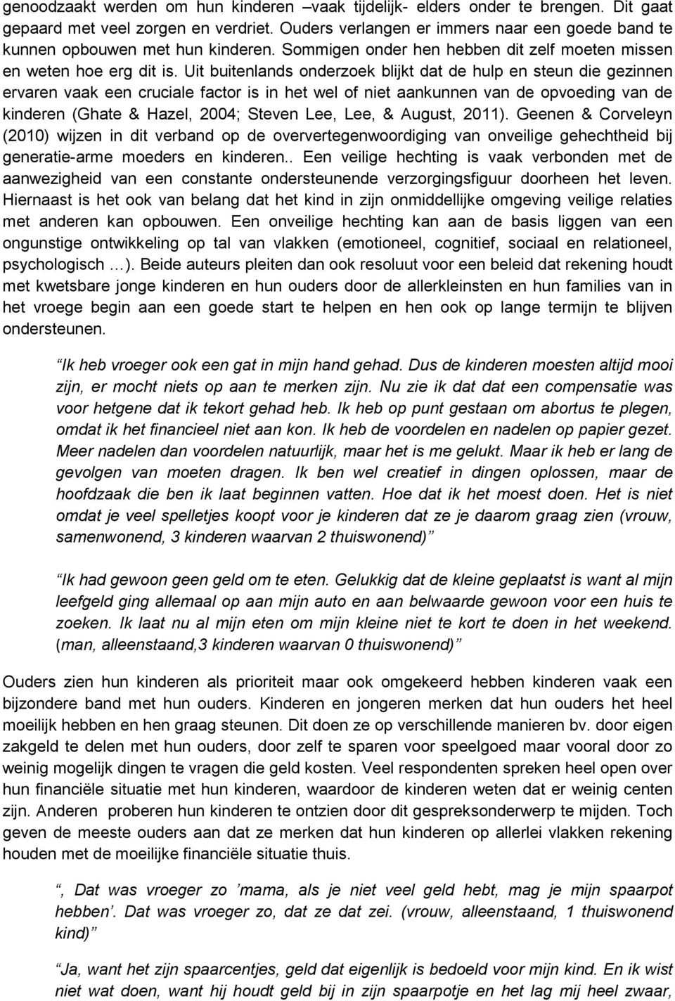 Uit buitenlands onderzoek blijkt dat de hulp en steun die gezinnen ervaren vaak een cruciale factor is in het wel of niet aankunnen van de opvoeding van de kinderen (Ghate & Hazel, 2004; Steven Lee,