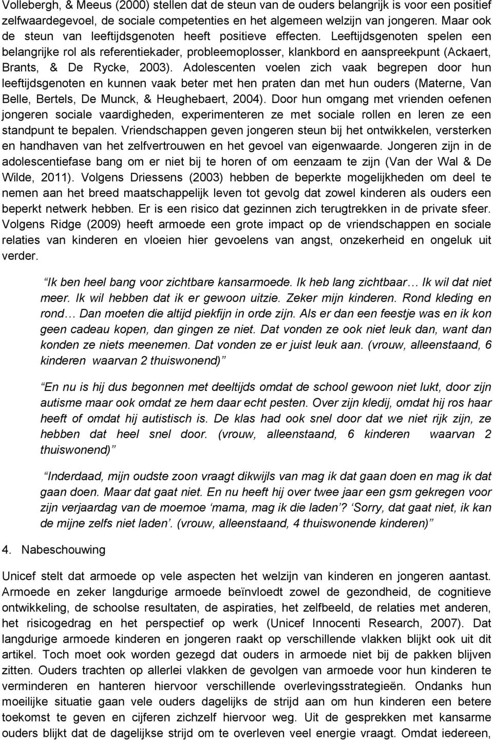 Leeftijdsgenoten spelen een belangrijke rol als referentiekader, probleemoplosser, klankbord en aanspreekpunt (Ackaert, Brants, & De Rycke, 2003).