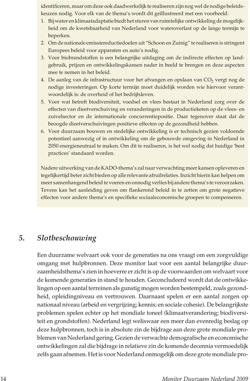 Om de nationale emissiereductiedoelen uit Schoon en Zuinig te realiseren is stringent Europees beleid voor apparaten en auto s nodig. 3.