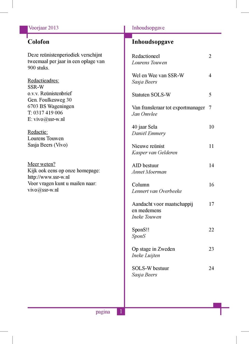 nl Inhoudsopgave Inhoudsopgave Redactioneel 2 Lourens Touwen Wel en Wee van SSR-W 4 Sasja Beers Statuten SOLS-W 5 Van fransleraar tot exportmanager 7 Jan Omvlee 40 jaar Sela 10 Daniël Emmery Nieuwe