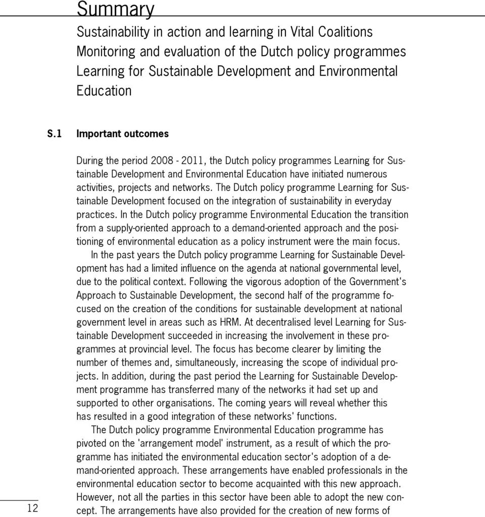 networks. The Dutch policy programme Learning for Sustainable Development focused on the integration of sustainability in everyday practices.