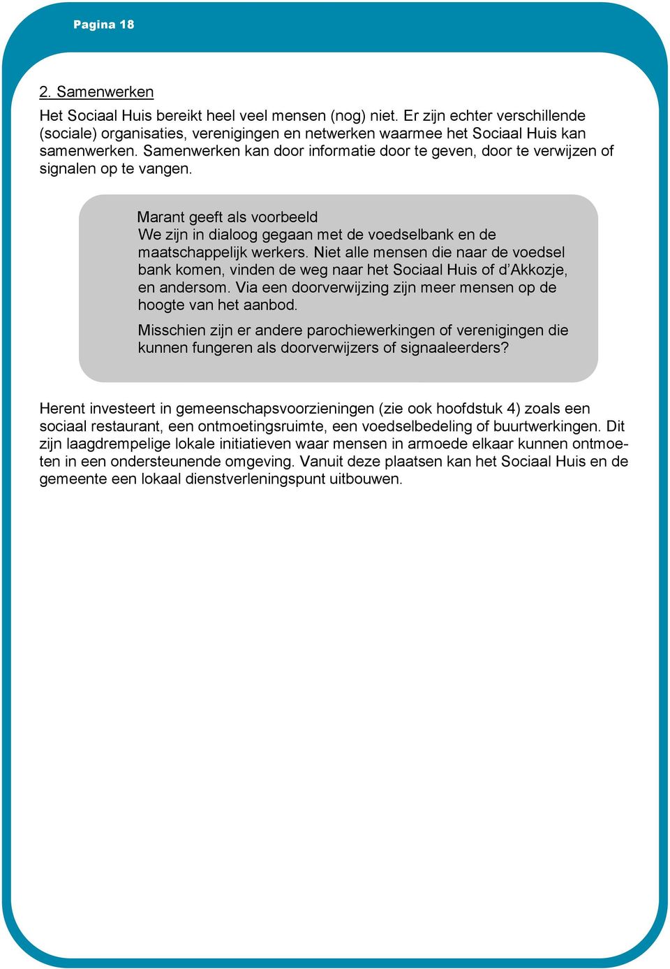 Niet alle mensen die naar de voedsel bank komen, vinden de weg naar het Sociaal Huis of d Akkozje, en andersom. Via een doorverwijzing zijn meer mensen op de hoogte van het aanbod.