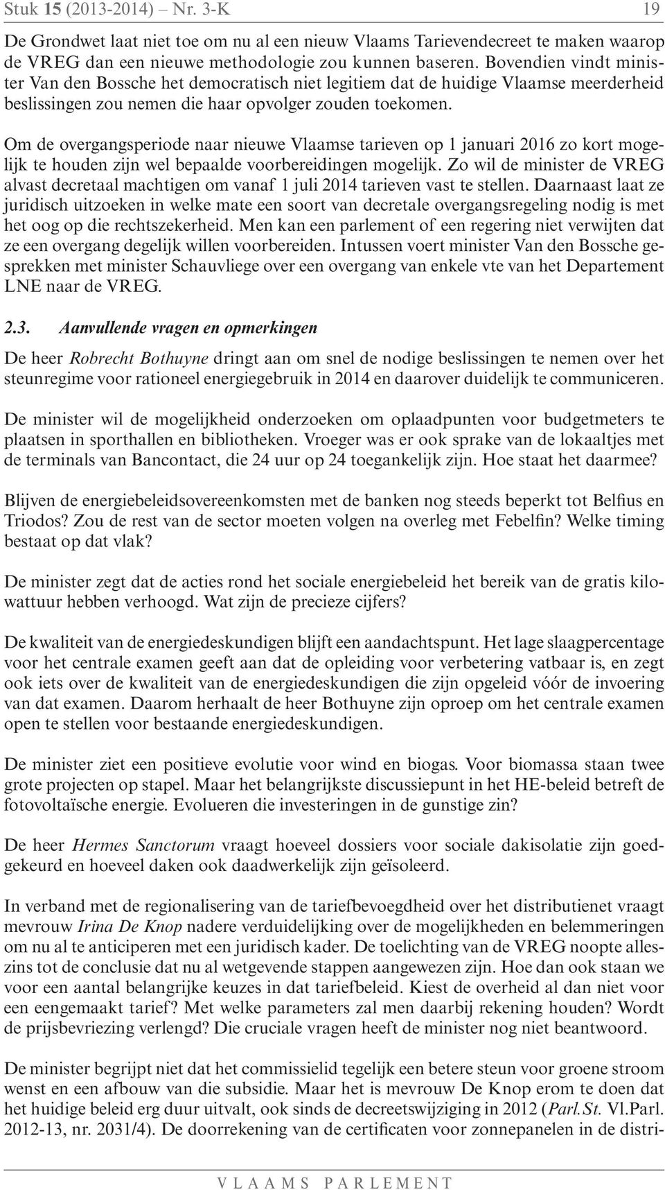 Om de overgangsperiode naar nieuwe Vlaamse tarieven op 1 januari 2016 zo kort mogelijk te houden zijn wel bepaalde voorbereidingen mogelijk.