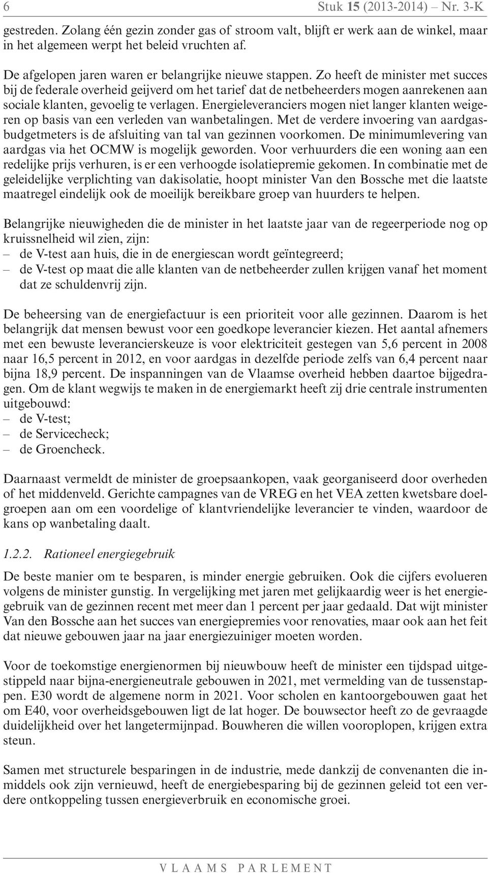 Zo heeft de minister met succes bij de federale overheid geijverd om het tarief dat de netbeheerders mogen aanrekenen aan sociale klanten, gevoelig te verlagen.