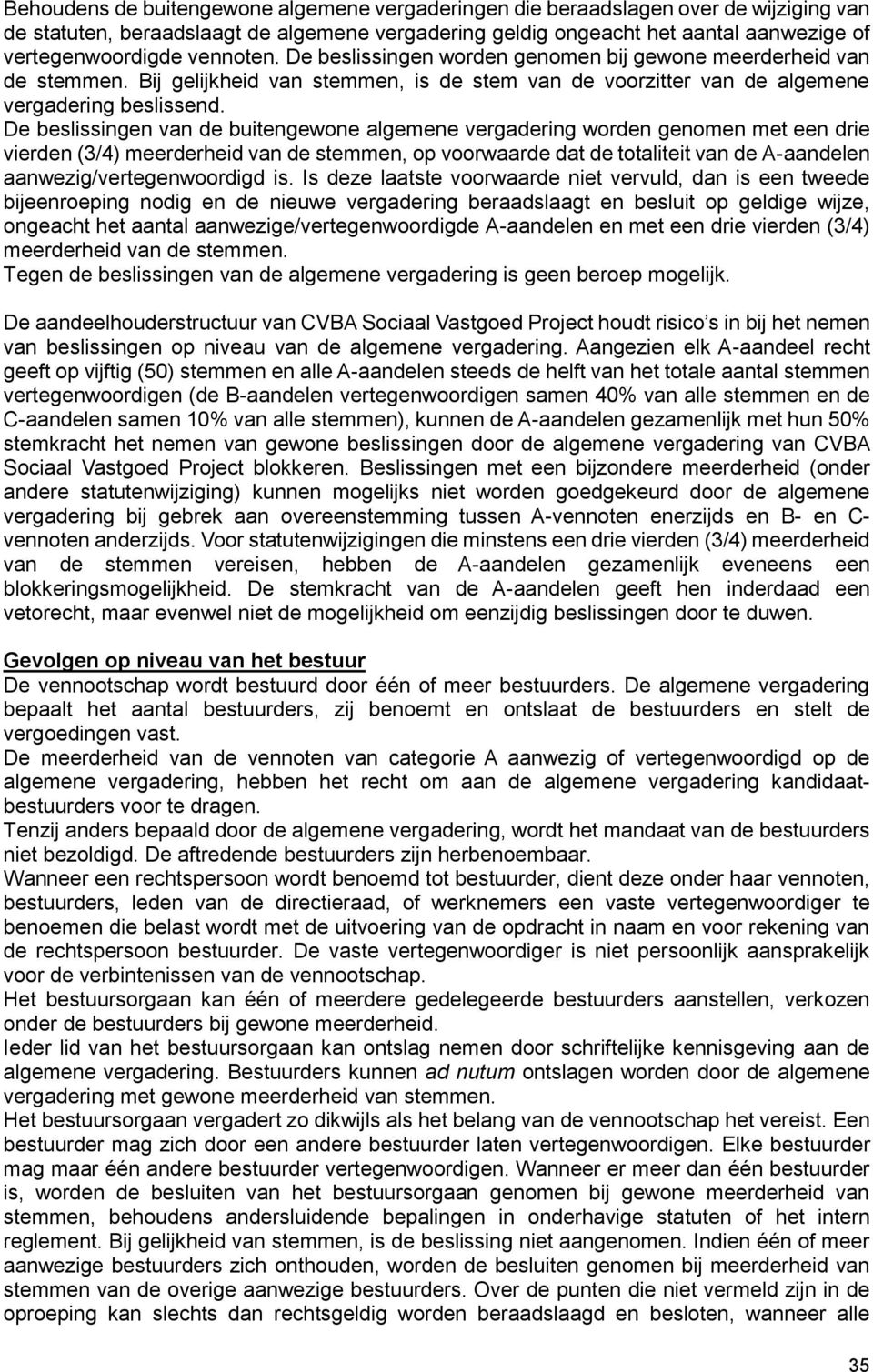 De beslissingen van de buitengewone algemene vergadering worden genomen met een drie vierden (3/4) meerderheid van de stemmen, op voorwaarde dat de totaliteit van de A-aandelen