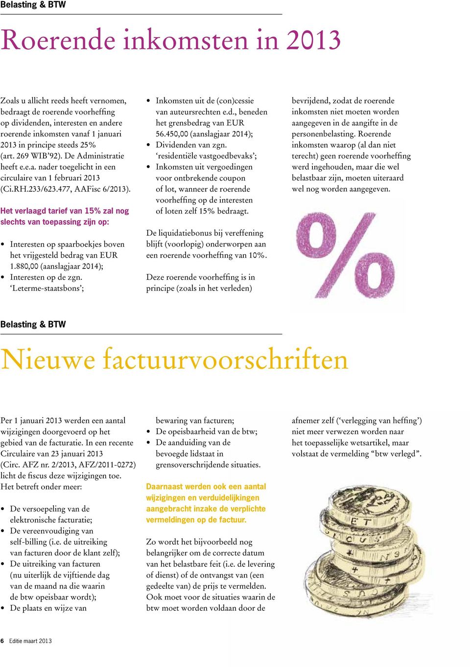 Het verlaagd tarief van 15% zal nog slechts van toepassing zijn op: Interesten op spaarboekjes boven het vrijgesteld bedrag van EUR 1.880,00 (aanslagjaar 2014); Interesten op de zgn.