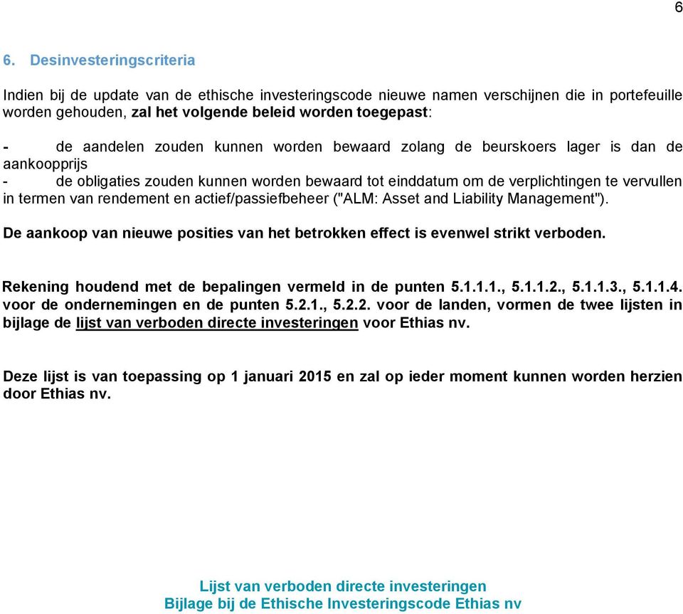 rendement en actief/passiefbeheer ("ALM: Asset and Liability Management"). De aankoop van nieuwe posities van het betrokken effect is evenwel strikt verboden.