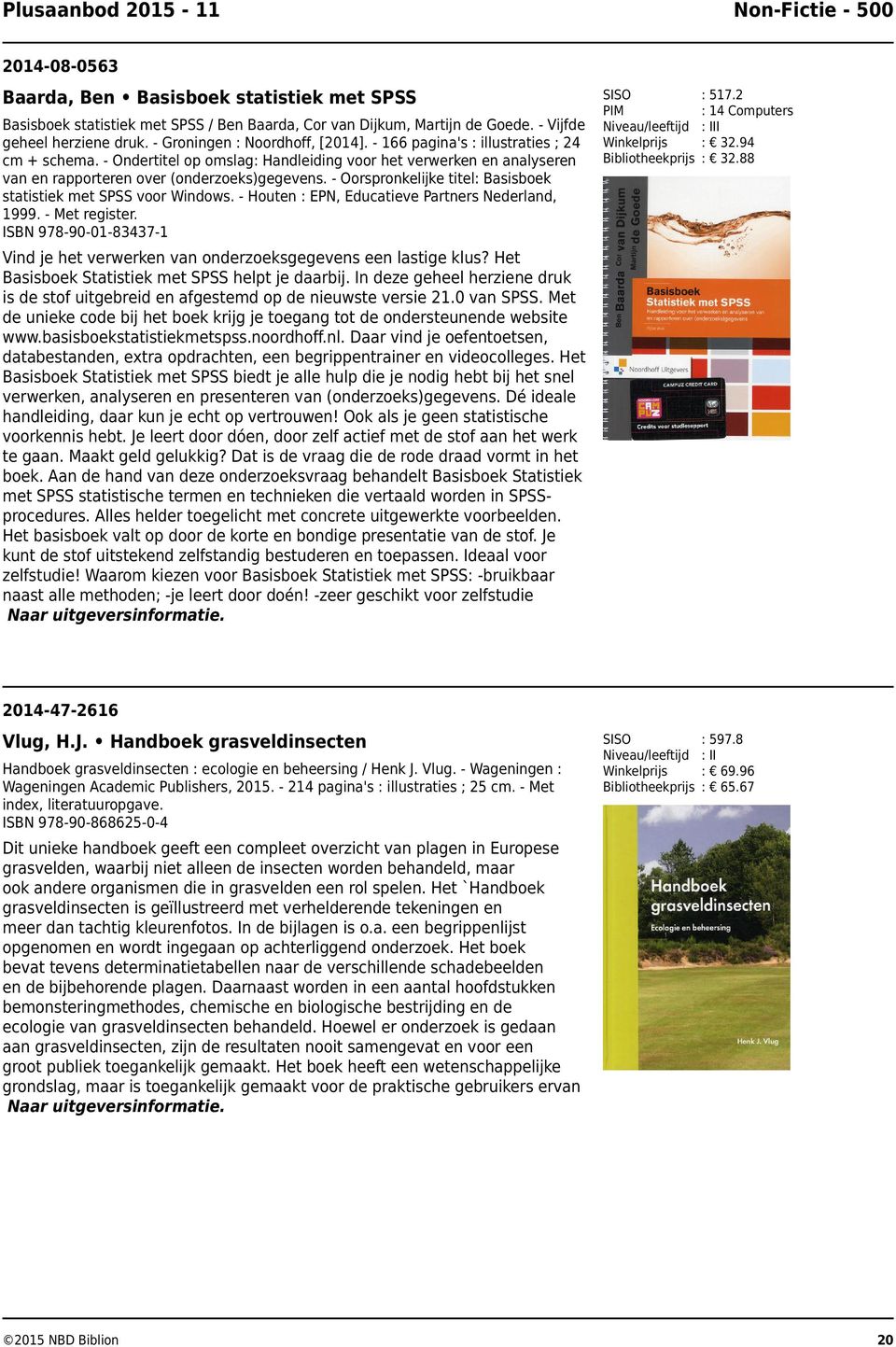 - Oorspronkelijke titel: Basisboek statistiek met SPSS voor Windows. - Houten : EPN, Educatieve Partners Nederland, 1999. - Met register. ISBN 978-90-01-83437-1 : 517.2 : 14 Computers : 32.94 : 32.