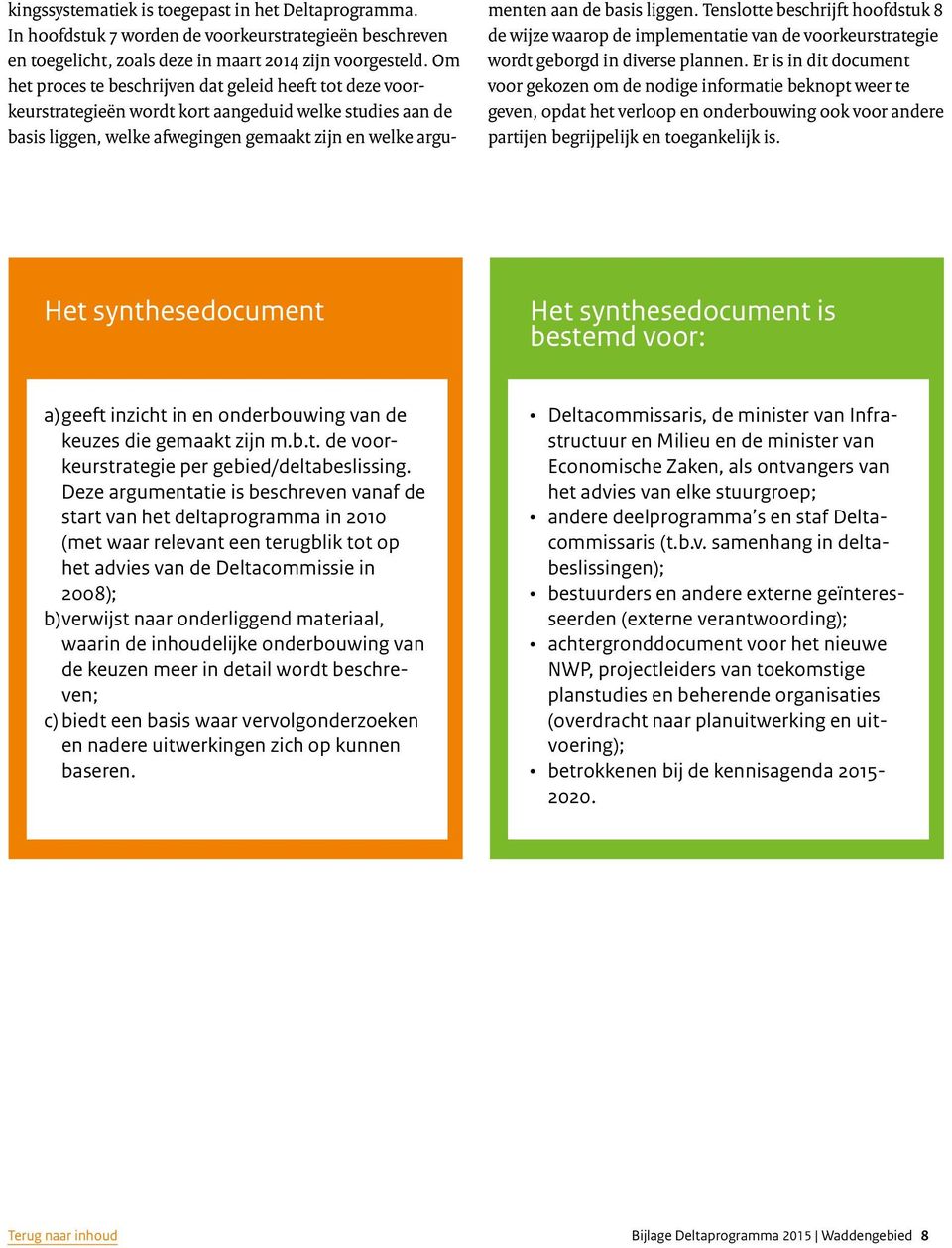 liggen. Tenslotte beschrijft hoofdstuk 8 de wijze waarop de implementatie van de voorkeurstrategie wordt geborgd in diverse plannen.