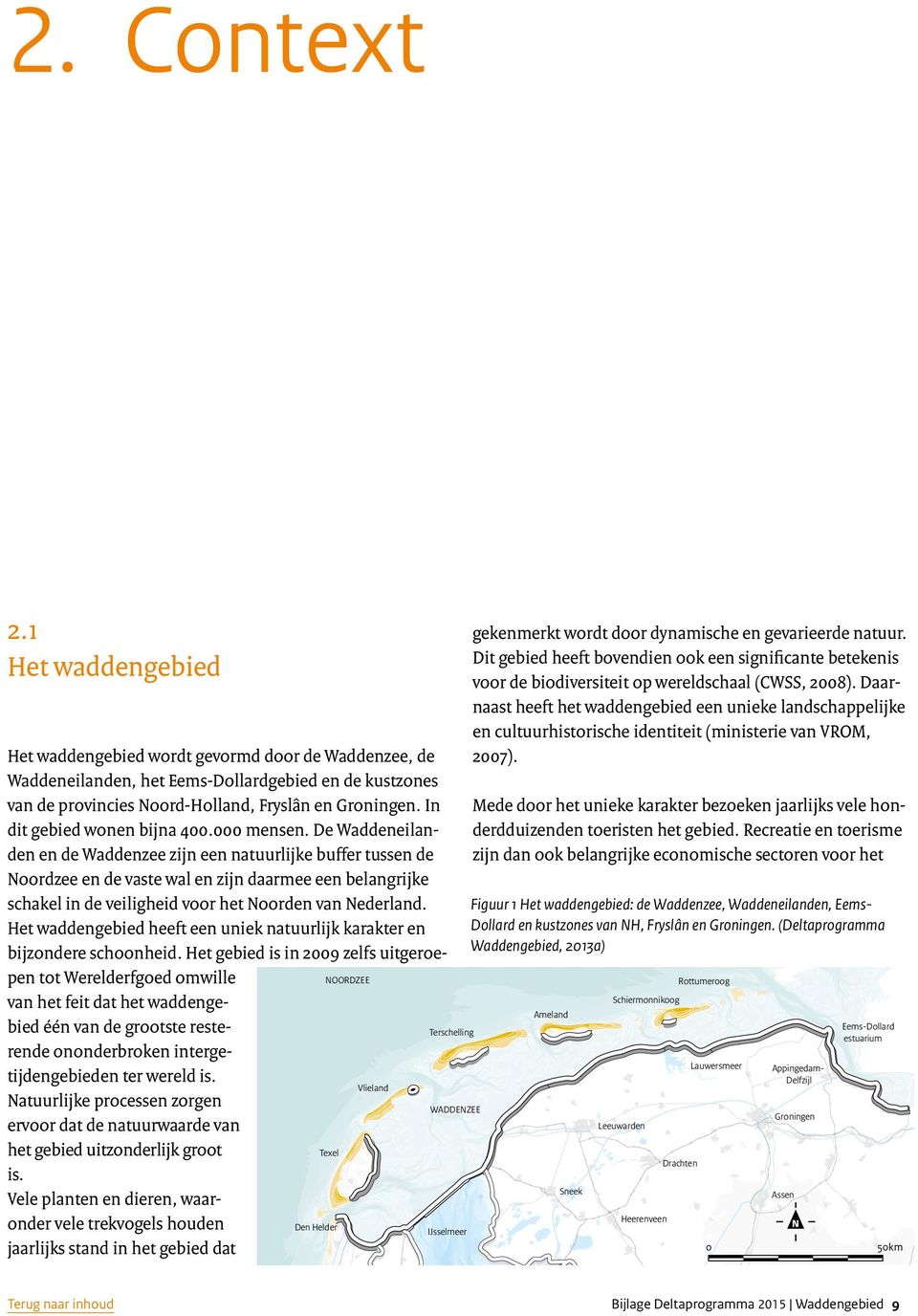 Het waddengebied wordt gevormd door de Waddenzee, de Waddeneilanden, het Eems-Dollardgebied en de kustzones Mede door het unieke karakter bezoeken jaarlijks vele honvan de provincies Noord-Holland,