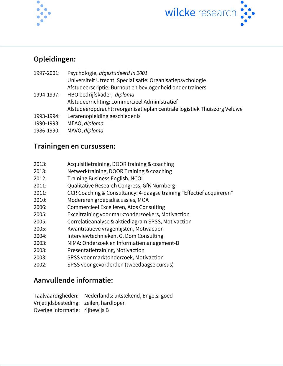 reorganisatieplan centrale logistiek Thuiszorg Veluwe 1993-1994: Lerarenopleiding geschiedenis 1990-1993: MEAO, diploma 1986-1990: MAVO, diploma Trainingen en cursussen: 2013: Acquisitietraining,