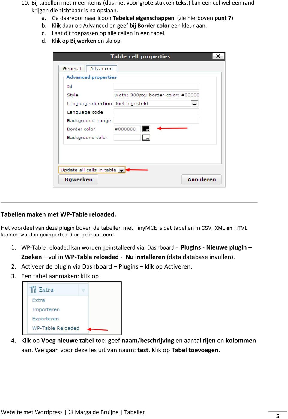 Tabellen maken met WP-Table reloaded. Het voordeel van deze plugin boven de tabellen met TinyMCE is dat tabellen in CSV, XML en HTML kunnen worden geïmporteerd en geëxporteerd. 1.