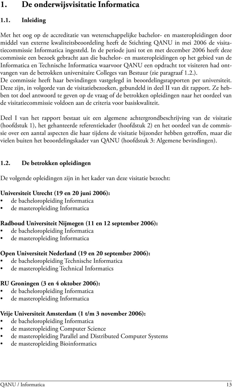 In de periode juni tot en met december 2006 heeft deze commissie een bezoek gebracht aan die bachelor- en masteropleidingen op het gebied van de Informatica en Technische Informatica waarvoor QANU