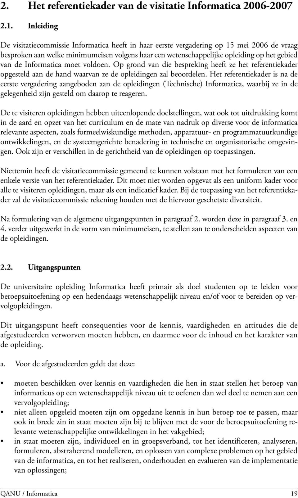 Informatica moet voldoen. Op grond van die bespreking heeft ze het referentiekader opgesteld aan de hand waarvan ze de opleidingen zal beoordelen.