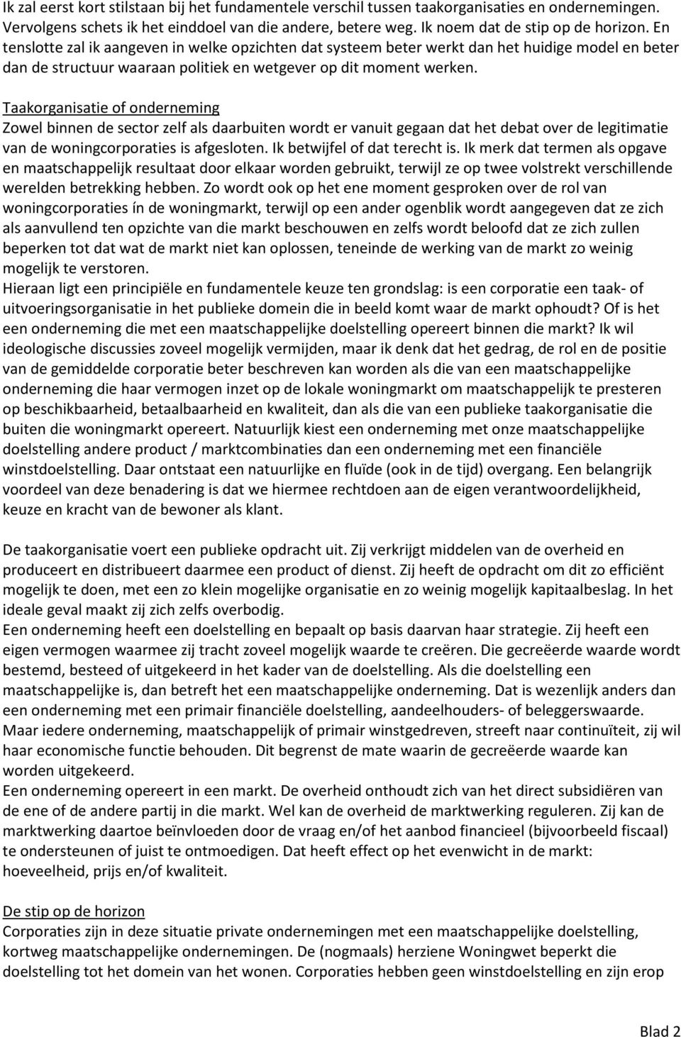 Taakorganisatie of onderneming Zowel binnen de sector zelf als daarbuiten wordt er vanuit gegaan dat het debat over de legitimatie van de woningcorporaties is afgesloten.